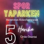 spor yaparken hayatınızı kolaylaştıracak beş harika ürün önerisi