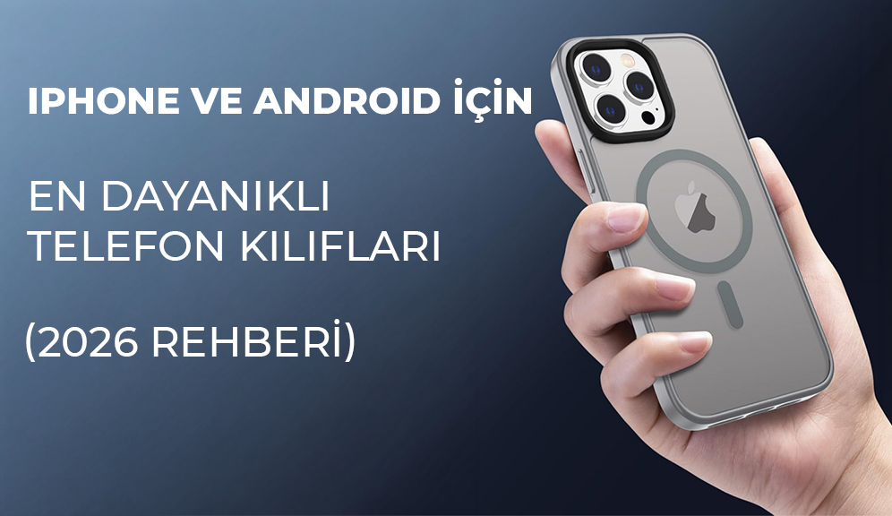 iPhone ve Android İçin En Dayanıklı Telefon Kılıfları (2026 Rehberi)