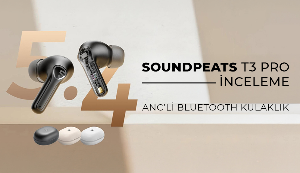 SoundPEATS T3 Pro İnceleme: ANC’li Bluetooth Kulaklık