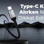 Type-C Kablo Alırken Nelere Dikkat Edilmeli?